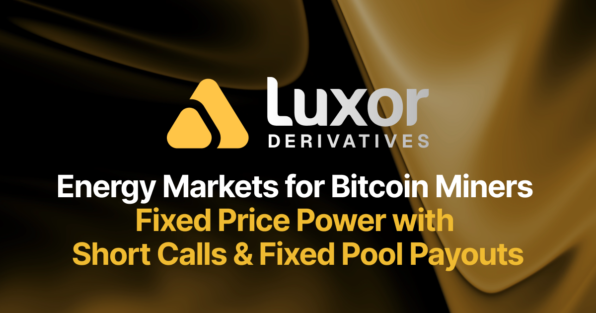 Luxor Derivatives promotional graphic with text: “Energy Markets for Bitcoin Miners – Fixed Price Power with Short Calls & Fixed Pool Payouts.”